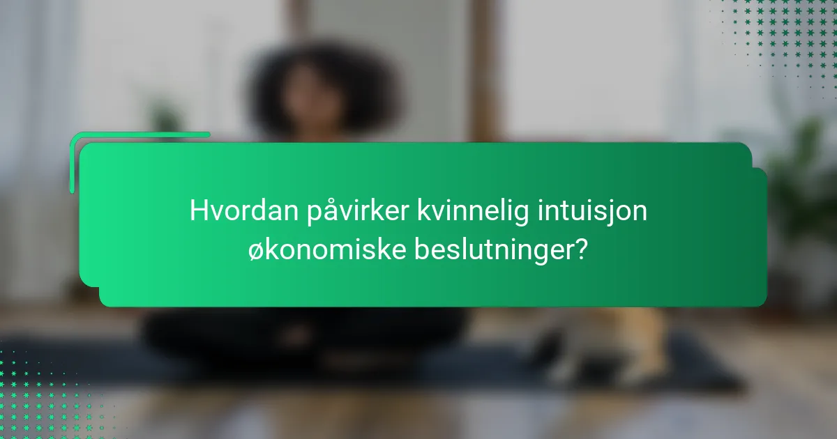 Hvordan påvirker kvinnelig intuisjon økonomiske beslutninger?