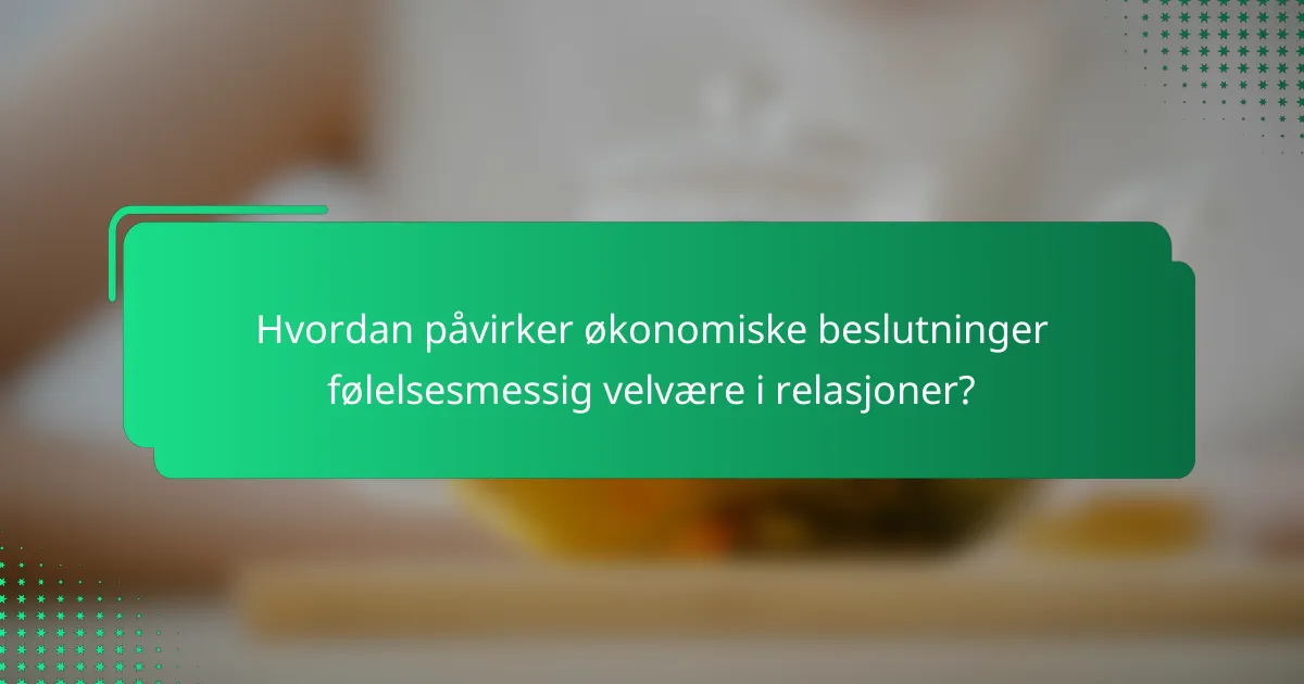 Hvordan påvirker økonomiske beslutninger følelsesmessig velvære i relasjoner?