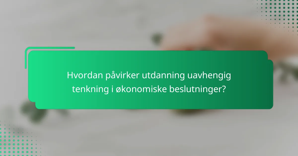 Hvordan påvirker utdanning uavhengig tenkning i økonomiske beslutninger?