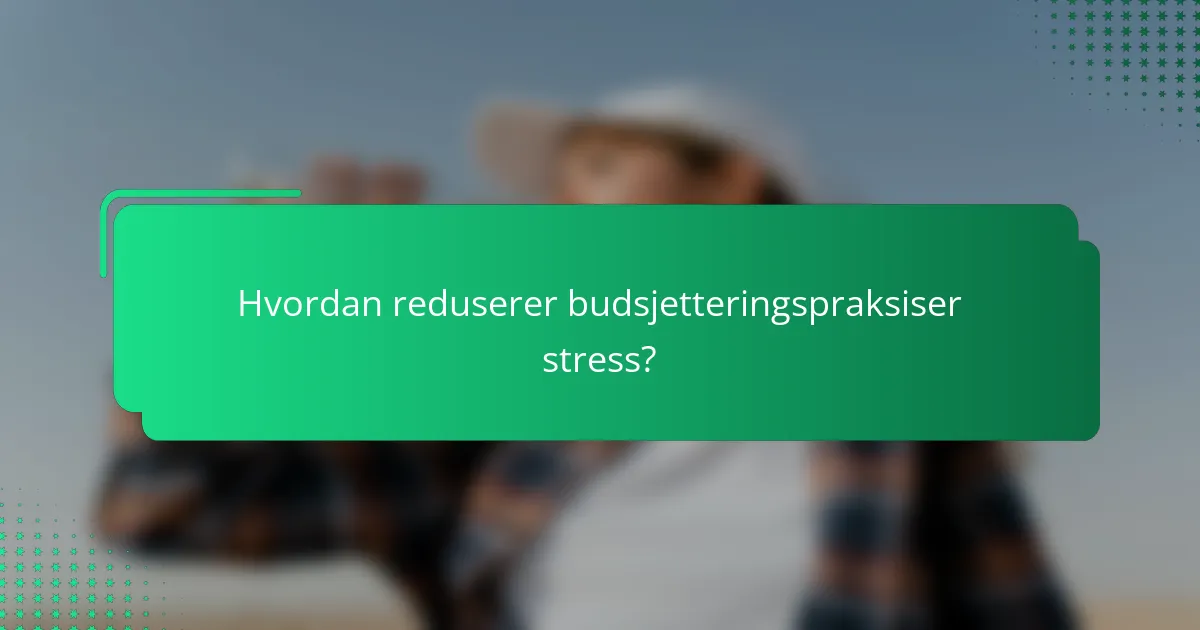 Hvordan reduserer budsjetteringspraksiser stress?
