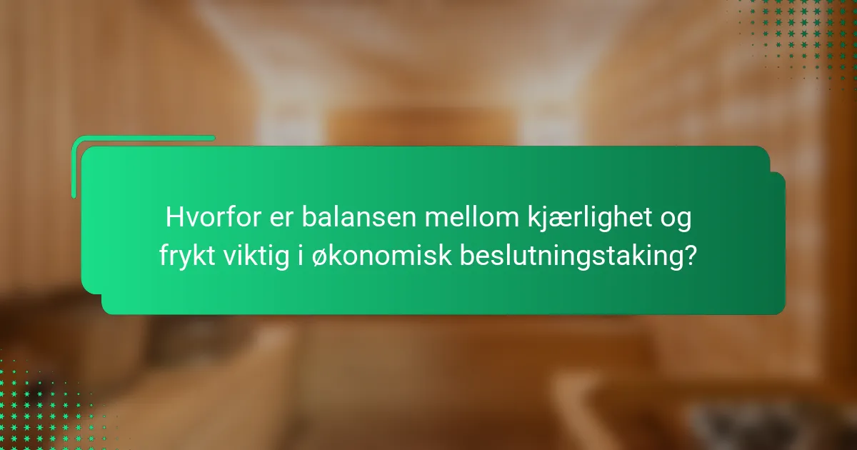Hvorfor er balansen mellom kjærlighet og frykt viktig i økonomisk beslutningstaking?